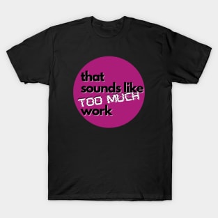 That Sounds Like Too Much Work - Glitch Magenta T-Shirt